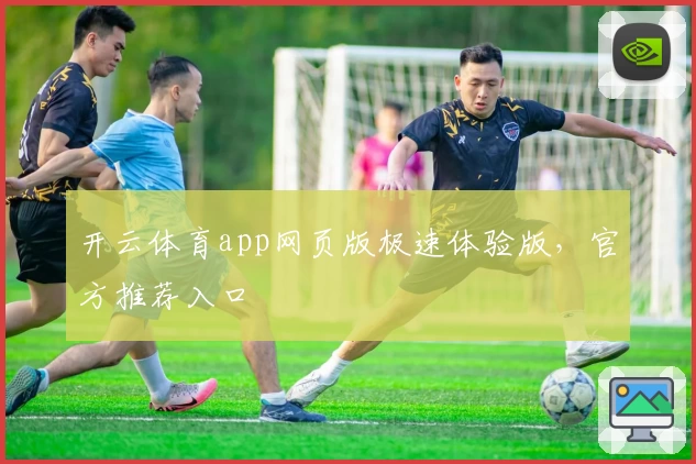 开云体育app网页版极速体验版，官方推荐入口