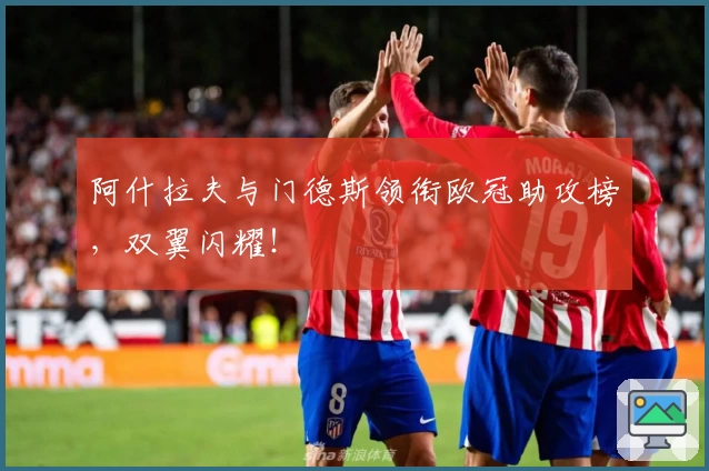 阿什拉夫与门德斯领衔欧冠助攻榜，双翼闪耀！