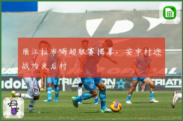 丽江拉市嗨超联赛揭幕，安中村迎战均良后村