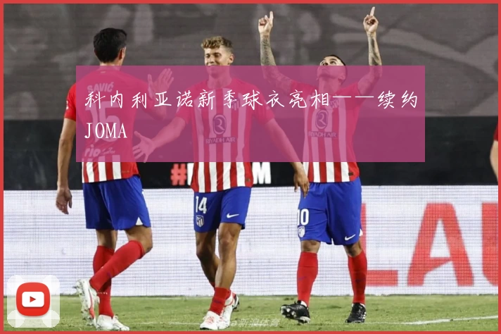 科内利亚诺新季球衣亮相——续约JOMA