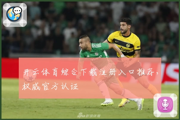 开云体育综合下载注册入口推荐，权威官方认证
